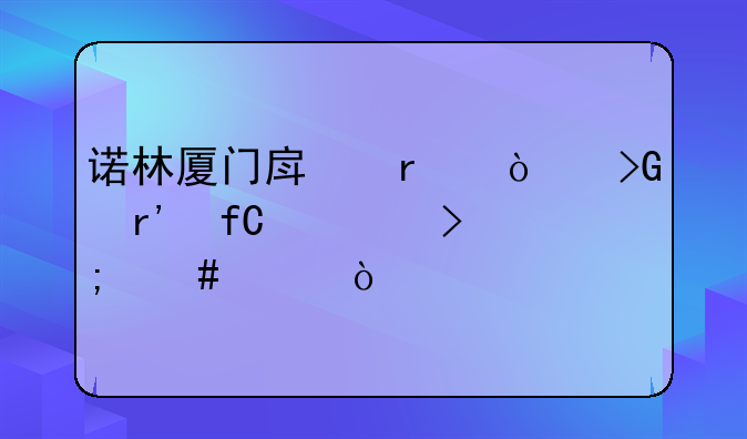 诺林厦门房地产开发有限公司怎么样？