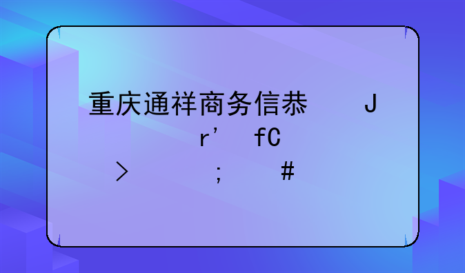 重庆通祥商务信息咨询有限公司怎么样
