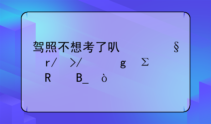 驾照不想考了可以让朋友帮忙注销吗？