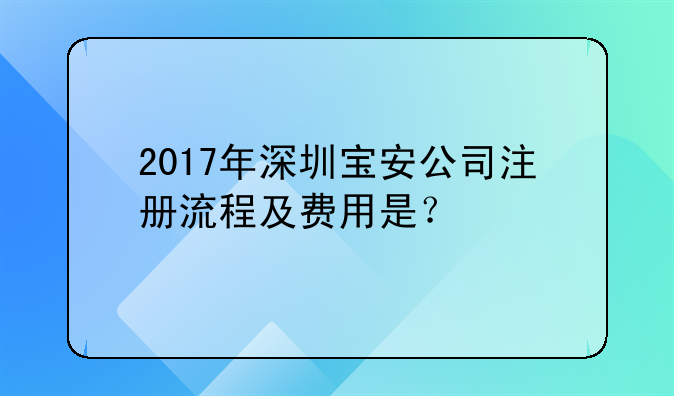 宝安企业商标注册代理公司！2017年深圳宝安公司注册流程及费用是？