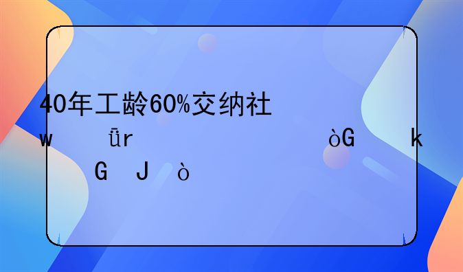 40年工龄60%交纳社保深圳市退休多少钱？