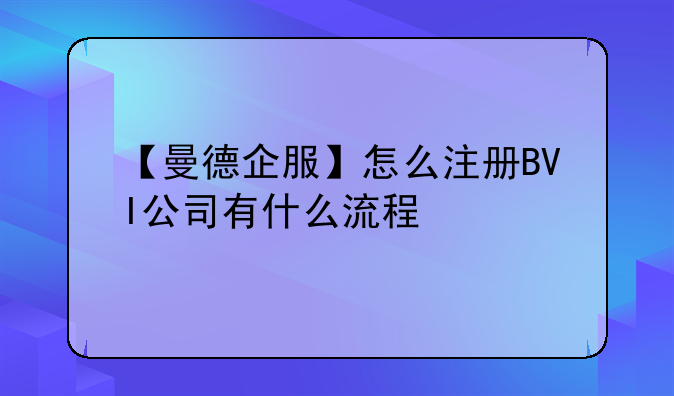 【曼德企服】怎么注册BVI公司有什么流程
