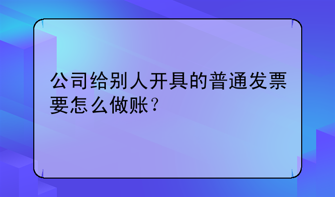 公司给别人开具的普通发票要怎么做账?