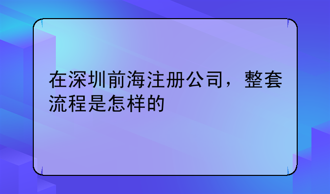 在深圳前海注册公司,整套流程是怎样的