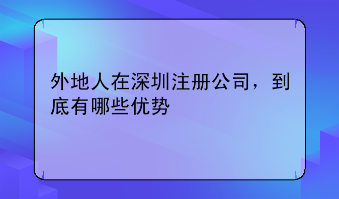 外地人在深圳注册公司,到底有哪些优势