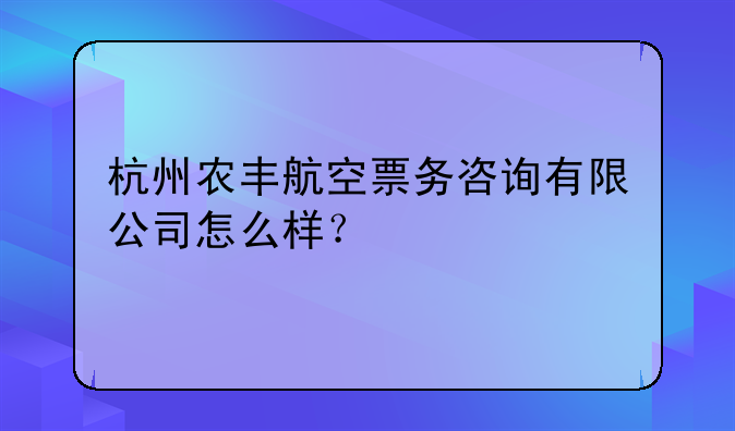 杭州农丰航空票务咨询有限公司怎么样?