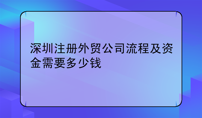 深圳注册外贸公司流程及资金需要多少钱