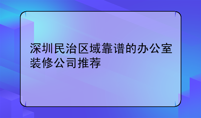 深圳民治区域靠谱的办公室装修公司推荐