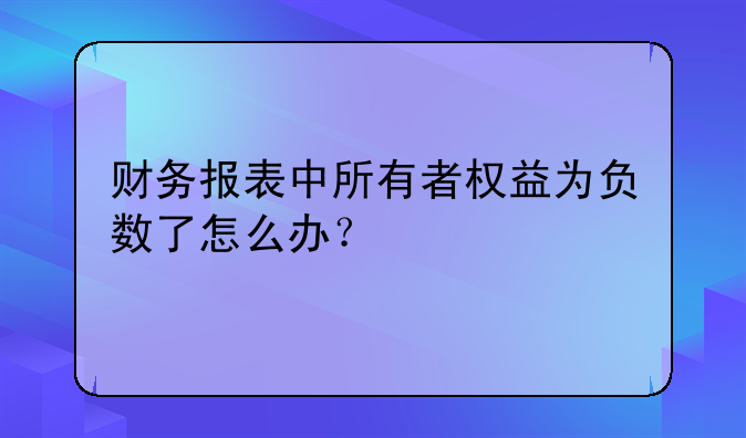 财务报表中所有者权益为负数了怎么办?
