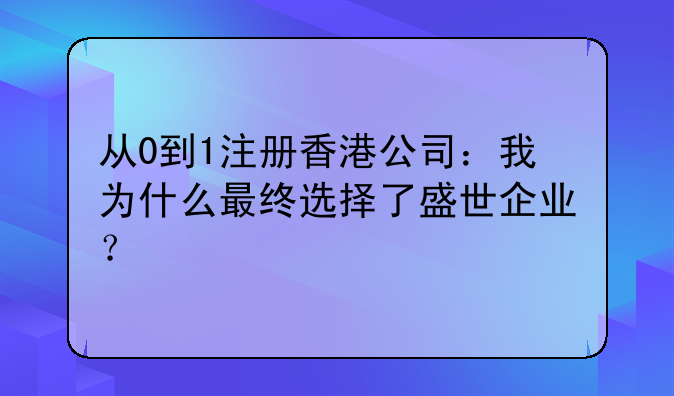 从0到1注册香港公司：我为什么最终选择了盛世企业？