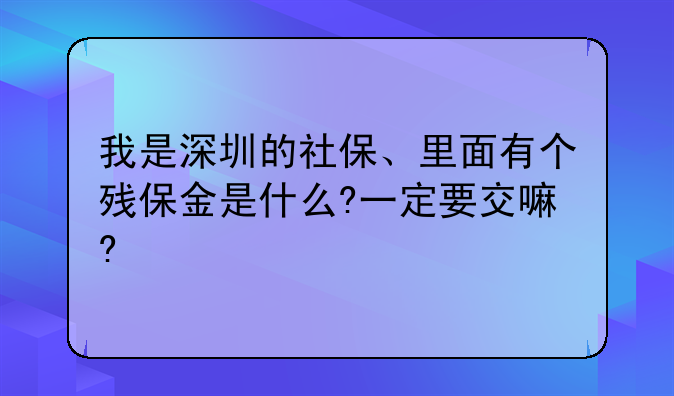 我是深圳的社保、里面有个残保金是什么?一定要交嘛?