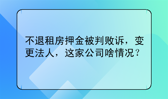 不退租房押金被判败诉,变更法人,这家公司啥情况?