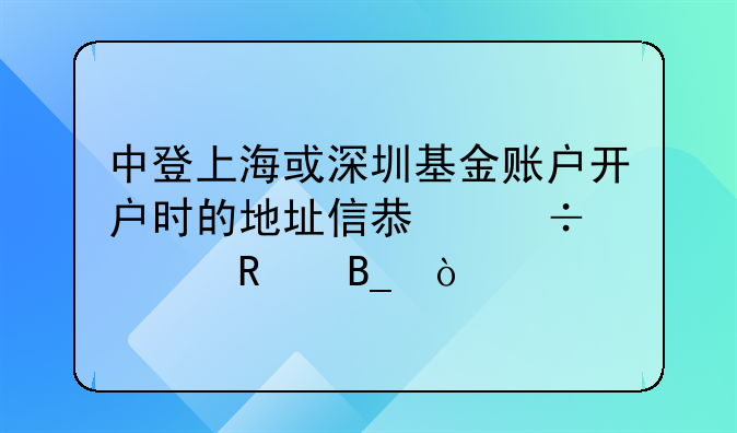 中登上海或深圳基金账户开户时的地址信息能修改吗？
