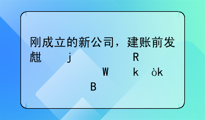 刚成立的新公司，建账前发生的费用该如何做会计处理