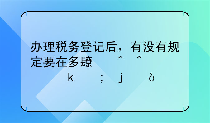 办理税务登记后，有没有规定要在多长时间内定税的？