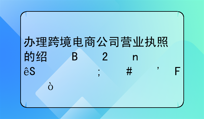 办理跨境电商公司营业执照的经营范围应该怎么选呢？