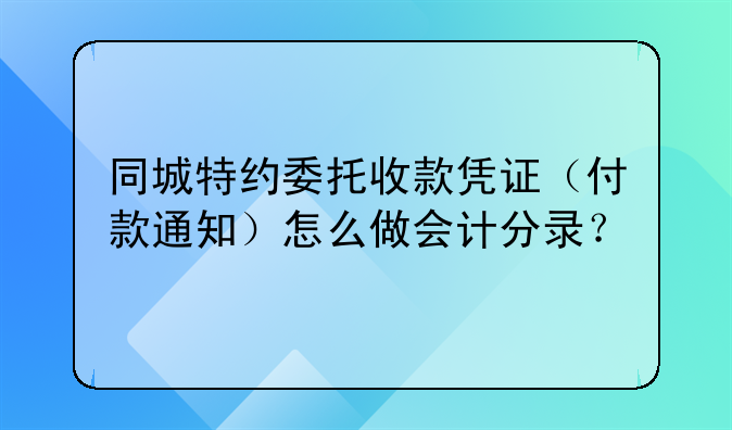 同城特约委托收款凭证（付款通知）怎么做会计分录？