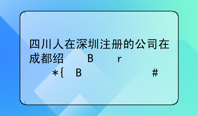 四川人在深圳注册的公司在成都经营需要办理什么手续