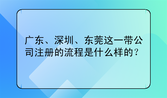 广东、深圳、东莞这一带公司注册的流程是什么样的?