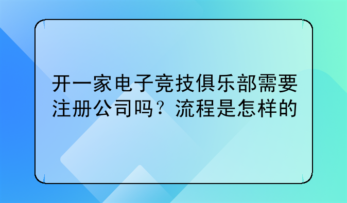 开一家电子竞技俱乐部需要注册公司吗?流程是怎样的