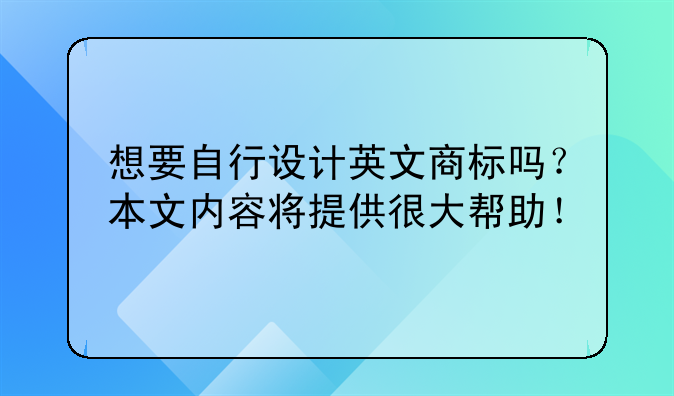 想要自行设计英文商标吗?本文内容将提供很大帮助!