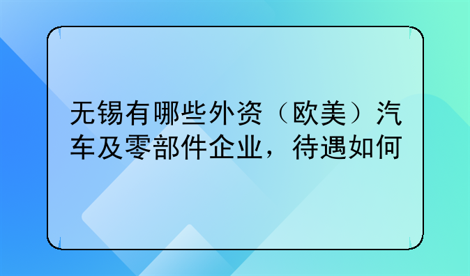 无锡有哪些外资（欧美）汽车及零部件企业，待遇如何