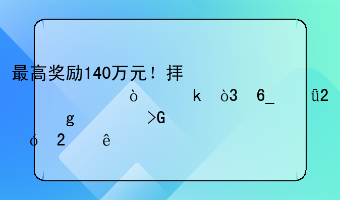 最高奖励140万元！拟上市企业，南山区给你发大礼包了