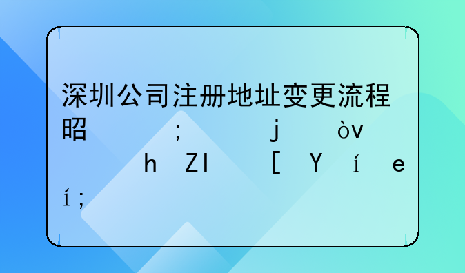 深圳公司注册地址变更流程是怎样的？需要多长时间？