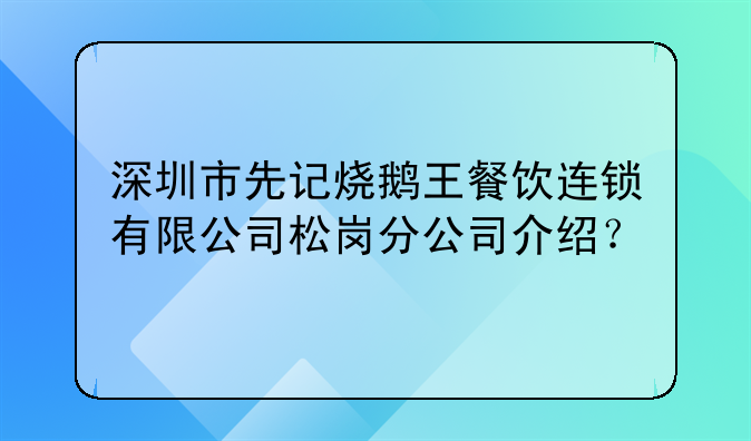 深圳市先记烧鹅王餐饮连锁有限公司松岗分公司介绍？