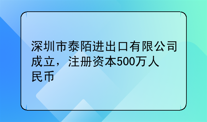 深圳市泰陌进出口有限公司成立，注册资本500万人民币