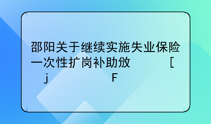 邵阳关于继续实施失业保险一次性扩岗补助政策的公告