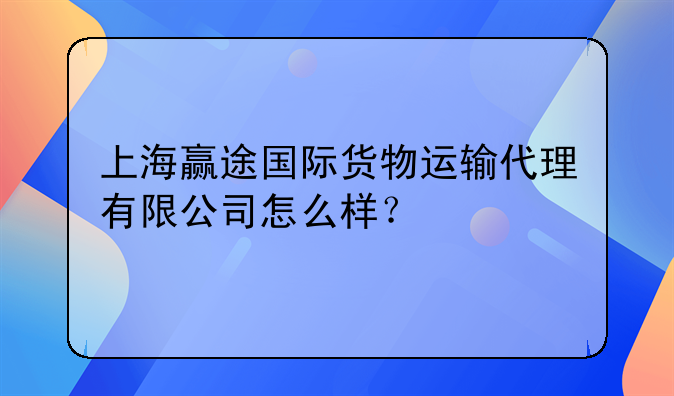 上海维真商务咨询有限公司怎么样？ 上海赢途国际货物运输代理有限公