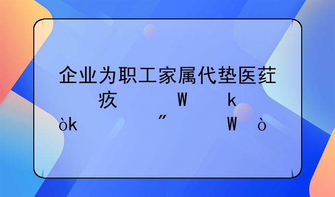 企业为职工家属代垫医药费如何做会计分录？