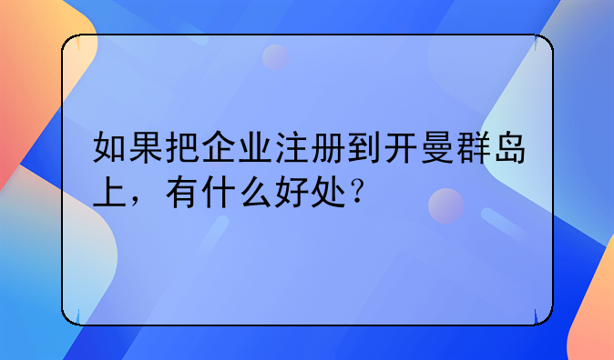 如果把企业注册到开曼群岛上，有什么好处？