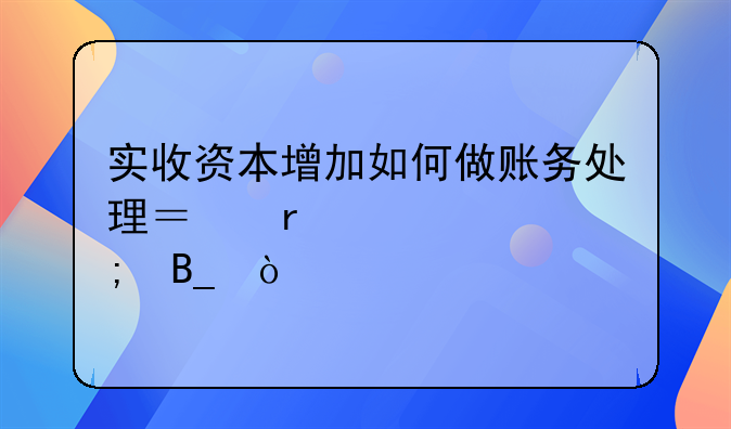 实收资本增加如何做账务处理？需要交税吗？