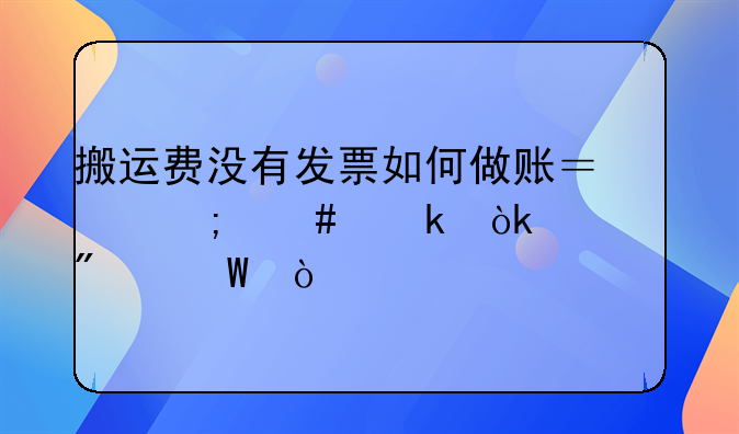 搬运费没有发票如何做账？怎么做会计分录？