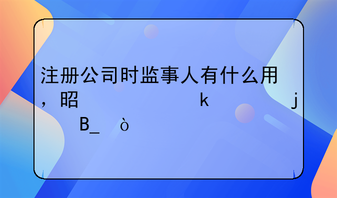 注册公司时监事人有什么用，是一定要的吗？