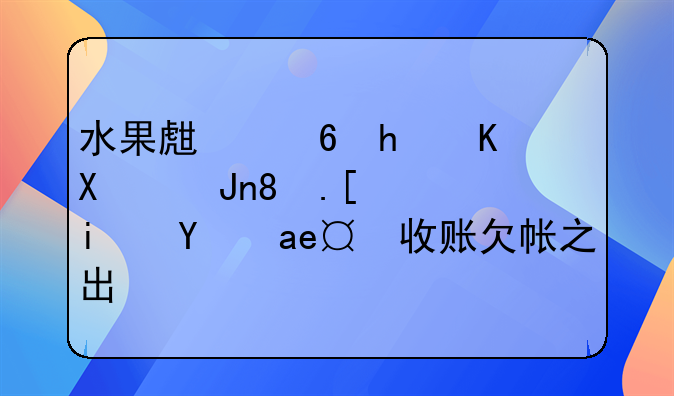 水果生意怎么做账。就是每天收账欠帐之出？