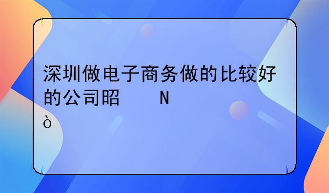深圳做电子商务做的比较好的公司是哪一家？