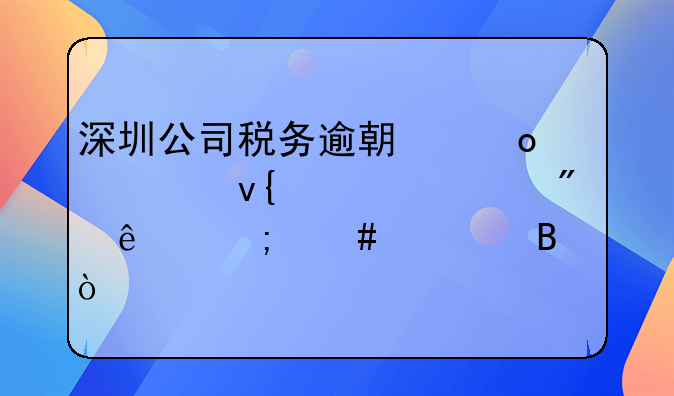 深圳公司税务逾期进入非正常户了怎么处理？