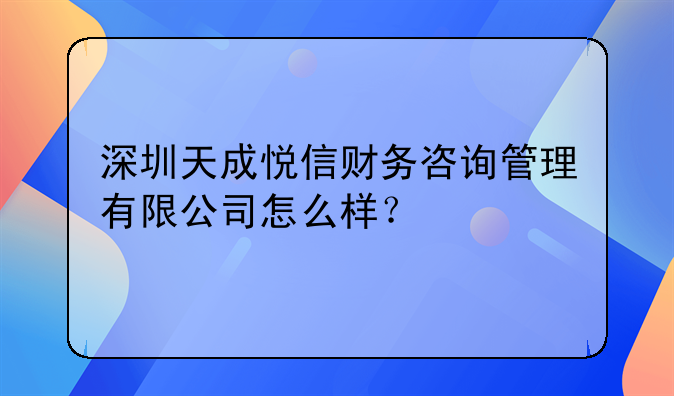 深圳天成悦信财务咨询管理有限公司怎么样？