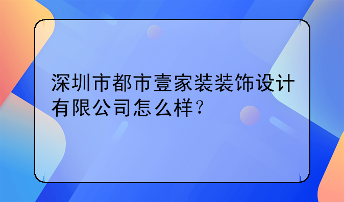 深圳市都市壹家装装饰设计有限公司怎么样？