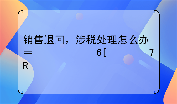 销售退回，涉税处理怎么办？买家卖家不用愁