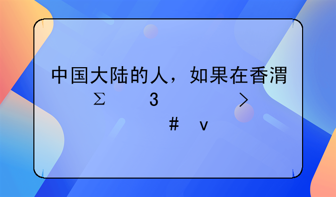 中国大陆的人，如果在香港注册公司要什么条件