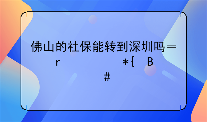 佛山的社保能转到深圳吗？需要办理什么手续？