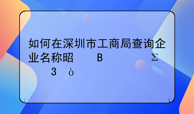 如何在深圳市工商局查询企业名称是否已注册？