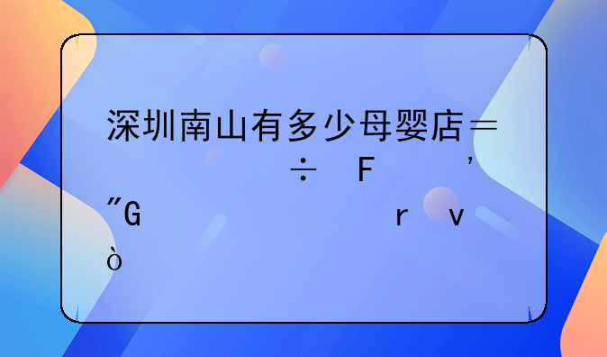 深圳南山有多少母婴店？谁能告诉我详细地址？