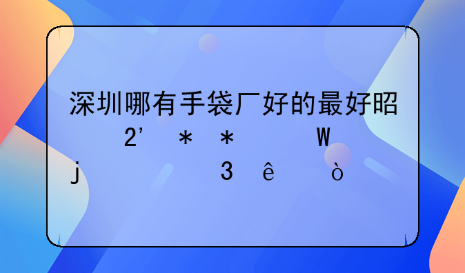 深圳哪有手袋厂好的最好是按劳动法的就行了？