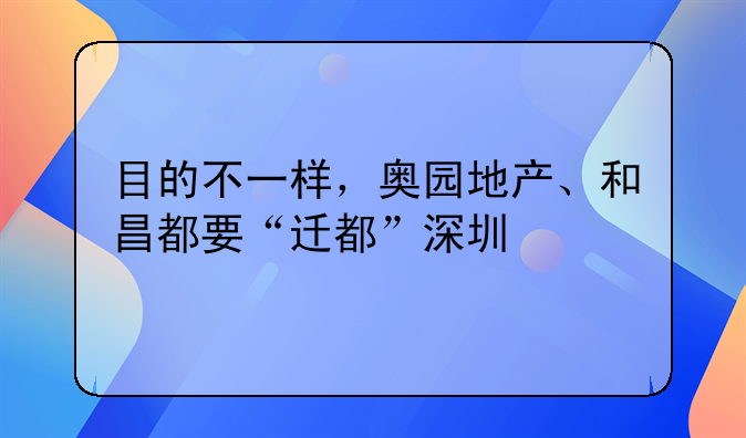 目的不一样,奥园地产、和昌都要“迁都”深圳
