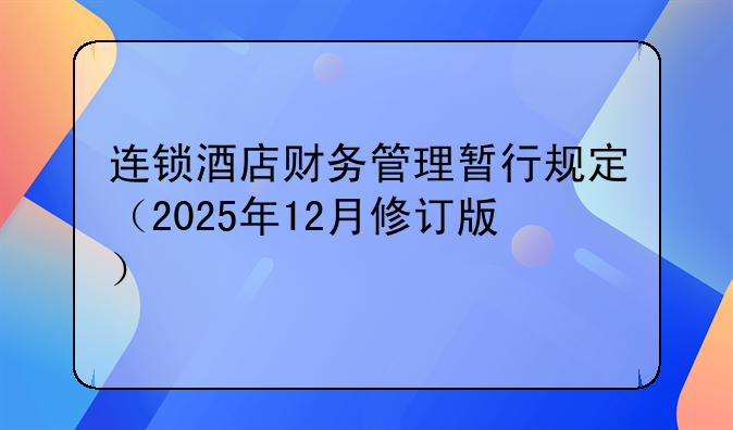 连锁酒店财务管理暂行规定(2025年12月修订版)